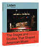 Listen: The Stages and Studios that Shaped American Music