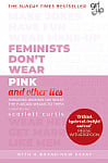 Feminists Don't Wear Pink (And Other Lies)