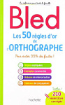 Bled Les 50 règles d'or de l'orthographe — La référence avec 210 exercices et corrigés