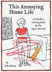 This Annoying Home Life: A Mindless Coloring Book for the Super Stressed