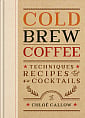 Cold Brew Coffee: Techniques, Recipes & Cocktails