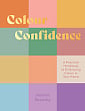 Colour Confidence: A Practical Handbook to Embracing Colour in Your Home