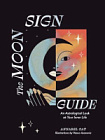 The Moon Sign Guide: An Astrological Look at Your Inner Life