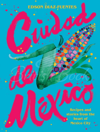 Книга Ciudad de Mexico: Recipes and Stories from the Heart of Mexico City зображення