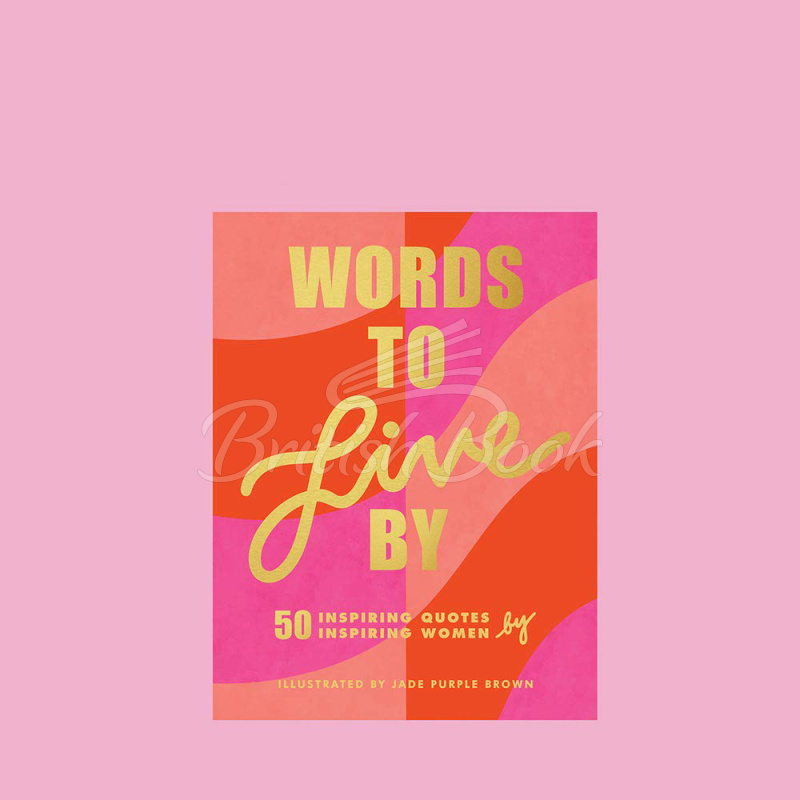 Книга Words to Live By: 50 Inspiring Quotes by 50 Inspiring Women изображение 1