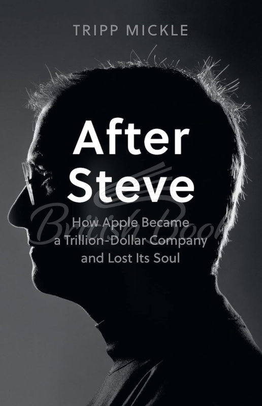 Книга After Steve: How Apple became a Trillion-Dollar Company and Lost Its Soul изображение