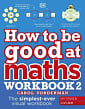 How to be Good at Maths Workbook 2 (Key Stage 2, Ages 9-11)