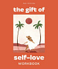 The Gift of Self-Love Workbook