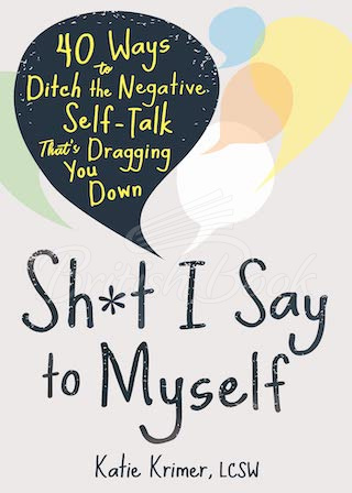 Книга Sh*t I Say to Myself: 40 Ways to Ditch the Negative Self-Talk That's Dragging You Down изображение