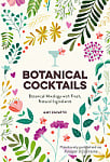 Botanical Cocktails: Botanical Mixology with Fresh, Natural Ingredients