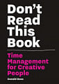 Don't Read this Book: Time Management for Creative People