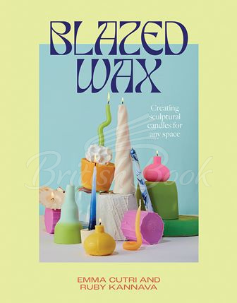 Книга Blazed Wax: Creating Sculptural Candles For Any Space зображення