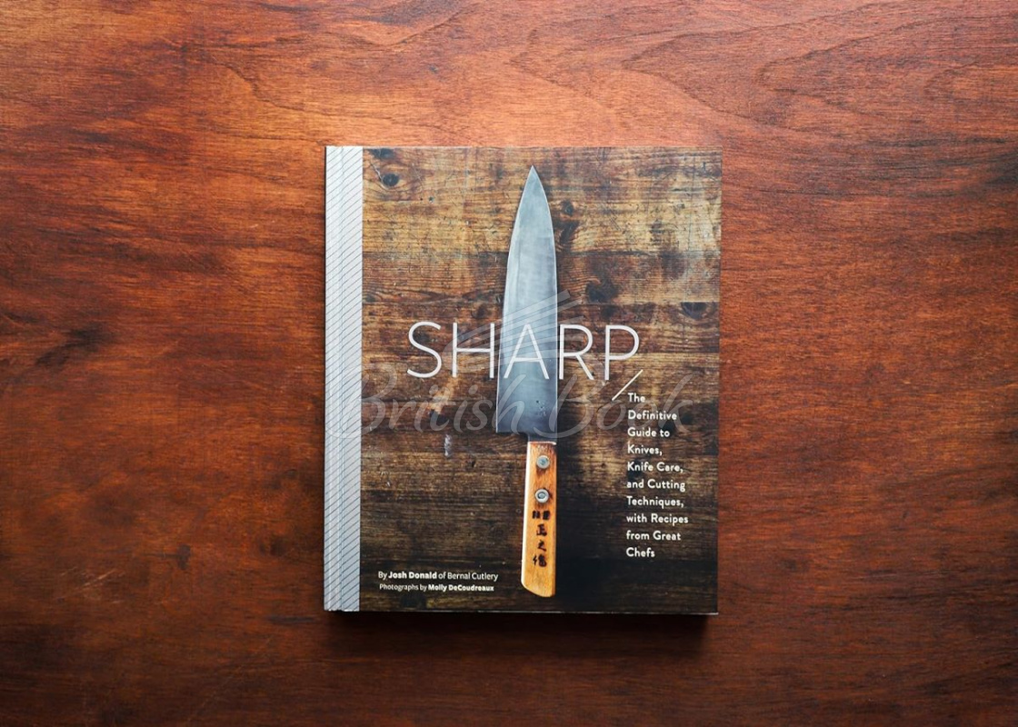 Книга Sharp: The Definitive Introduction to Knives, Sharpening, and Cutting Techniques, with Recipes from Great Chefs зображення 8