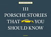 111 Porsche Stories That You Should Know