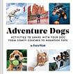 Adventure Dogs: Activities to Share with Your Dog from Comfy Couches to Mountain Tops