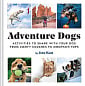 Adventure Dogs: Activities to Share with Your Dog from Comfy Couches to Mountain Tops