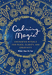 Calming Magic: Enchanted Rituals for Peace, Clarity, and Creativity