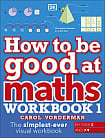 How to be Good at Maths Workbook 1 (Key Stage 2, Ages 7-9)