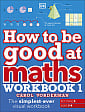 How to be Good at Maths Workbook 1 (Key Stage 2, Ages 7-9)