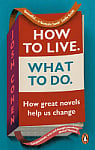 How to Live. What to Do. Life Lessons from Literature