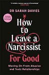 How to Leave a Narcissist for Good: Moving On from Abusive and Toxic Relationships
