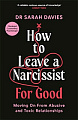 How to Leave a Narcissist for Good: Moving On from Abusive and Toxic Relationships
