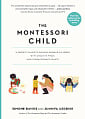 The Montessori Child: A Parent's Guide to Raising Capable Children with Creative Minds and Compassionate Hearts