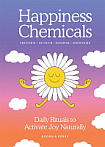 The Happiness Chemicals: Daily Rituals to Activate Joy Naturally
