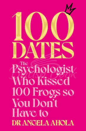 Книга 100 Dates: The Psychologist Who Kissed 100 Frogs So You Don't Have to зображення
