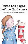 'Twas the Night Before Christmas and Other Christmas Stories