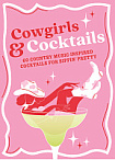 Cowgirls & Cocktails: 60 Country Music Inspired Cocktails for Sippin' Pretty