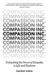 Compassion Inc.: Unleashing the Power of Empathy in Life and Business