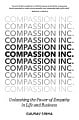 Compassion Inc.: Unleashing the Power of Empathy in Life and Business