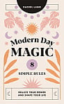 Modern Day Magic: 8 Simple Rules to Realize Your Power and Shape Your Life