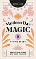 Modern Day Magic: 8 Simple Rules to Realize Your Power and Shape Your Life