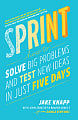 Sprint: How To Solve Big Problems and Test New Ideas in Just Five Days