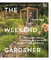 The Weekend Gardener: Plan, Build, Plant & Maintain Your Dream Garden in Your Spare Time