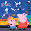 Peppa Pig: Peppa at the Aquarium (A Lift-the-Flap Book)
