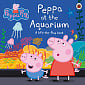Peppa Pig: Peppa at the Aquarium (A Lift-the-Flap Book)