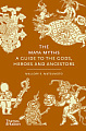 The Maya Myths: A Guide to the Gods, Heroes and Ancestors