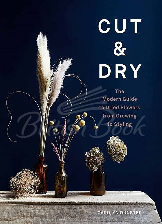 Книга Cut and Dry: The Modern Guide to Dried Flowers from Growing to Styling зображення
