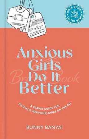 Книга Anxious Girls Do It Better: A Travel Guide for (Slightly Nervous) Girls on the Go изображение