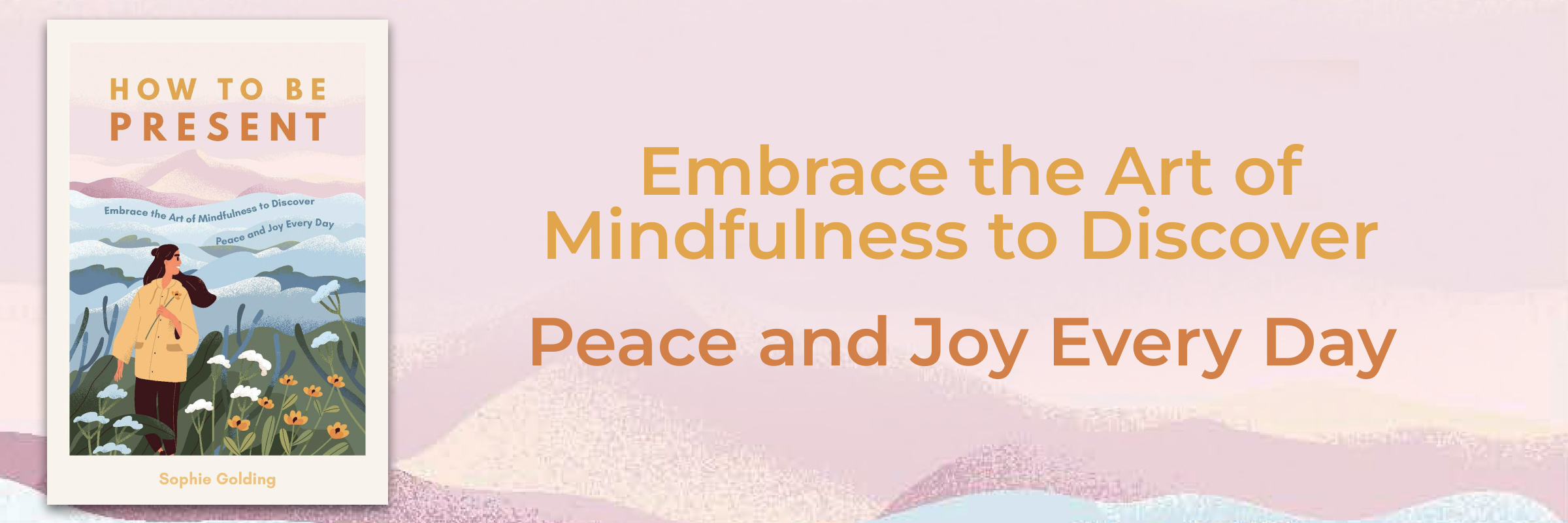 How to Be Present: Embrace the Art of Mindfulness to Discover Peace and Joy Every Day