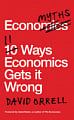 Economyths: 11 Ways Economics Gets it Wrong