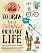 50 Ways to Draw Your Beautiful Ordinary Life