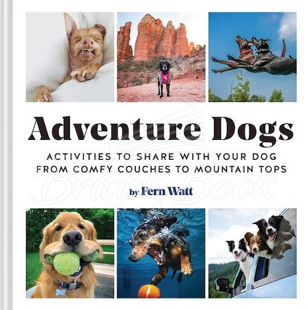 Книга Adventure Dogs: Activities to Share with Your Dog from Comfy Couches to Mountain Tops зображення