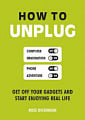 How to Unplug: Get Off Your Gadgets and Start Enjoying Real Life