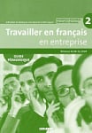 Travailler en Français en Entreprise 2 Guide Pédagogique