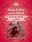 Classic Tales Level 2 King Arthur and the Sword Activity Book and Play