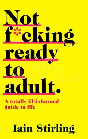 Книга Not F*cking Ready to Adult: A Totally Ill-informed Guide to Life зображення